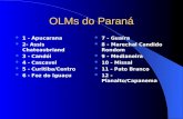 OLMs do Paraná 1 - Apucarana 2- Assis Chateaubriand 3 - Candói 4 - Cascavel 5 - Curitiba/Centro 6 - Foz do Iguaçu 7 - Guaíra 8 - Marechal Candido Rondom.