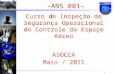 1 -ANS 001- Curso de Inspeção de Segurança Operacional do Controle do Espaço Aéreo ASOCEA Maio / 2011.