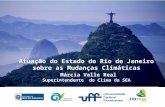 Atuação do Estado do Rio de Janeiro sobre as Mudanças Climáticas Márcia Valle Real Superintendente do Clima da SEA.
