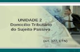 UNIDADE 2 Domicílio Tributário do Sujeito Passivo (art. 127, CTN)