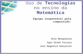 Uso de Tecnologias no ensino da Matemática Equipe responsável pela composição: Dilo Marquesine Igor Breda Ferraço Joel Nogueira Gonçalves.