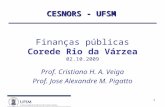 1 Finanças públicas Corede Rio da Várzea 02.10.2009 Prof. Cristiano H. A. Veiga Prof. Jose Alexandre M. Pigatto CESNORS - UFSM.