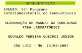 APRESENTAÇÃO EVENTO: 13º Programa Interlaboratorial de Combustíveis ELABORAÇÃO DE MANUAL DA QUALIDADE PARA LABORATÓRIOS EDVALDO PEREIRA QUEIROZ JÚNIOR.