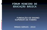 FÓRUM MINEIRO DE EDUCAÇÃO BÁSICA FUNDAÇÃO DE ENSINO SUPERIOR DE ITABIRA MINAS GERAIS - 2010 1.