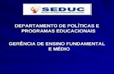 DEPARTAMENTO DE POLÍTICAS E PROGRAMAS EDUCACIONAIS GERÊNCIA DE ENSINO FUNDAMENTAL E MÉDIO.