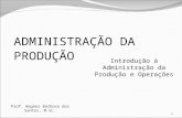 ADMINISTRAÇÃO DA PRODUÇÃO Introdução à Administração da Produção e Operações 1 Prof. Wagner Barbosa dos Santos, M.Sc.