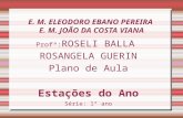 E. M. ELEODORO EBANO PEREIRA E. M. JOÃO DA COSTA VIANA Profª: ROSELI BALLA ROSANGELA GUERIN Plano de Aula Estações do Ano Série: 1º ano.