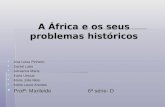 A África e os seus problemas históricos Ana Luísa Pinheiro Daniel Lobo Giovanna Maria Karla Uescar Maria Júlia Melo Maria Laura Arantes Profª: Marileide.