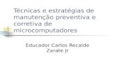 Técnicas e estratégias de manutenção preventiva e corretiva de microcomputadores Educador Carlos Recalde Zarate Jr.