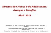 Direitos da Criança e do Adolescente: Avanços e Desafios Abril 2011 Secretaria de Estado de Desenvolvimento Social - SEDESE Coordenadoria Especial de Política.