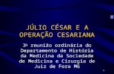 1 JÚLIO CÉSAR E A OPERAÇÃO CESARIANA 3 a reunião ordinária do Departamento de História da Medicina da Sociedade de Medicina e Cirurgia de Juiz de Fora.