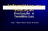 Informática na Educação Prof.: Moacy Flávio Farias de Castro Evolução e Tendências.
