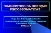 1 DIAGNÓSTICO DA DOENÇAS PSICOSSOMÁTICAS Profa. Dra. Liliana A M Guimarães Departamento de Psicologia Médica e Psiquiatria- Faculdade de Medicina UNICAMP.