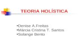 01 TEORIA HOLÍSTICA Denise A.Freitas Márcia Cristina T. Santos Solange Bento.