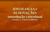 IDEOLOGIA e ALIENAÇÃO: introdução conceitual Claudia C. Fiorio Guilherme.