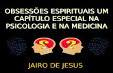 OBSESSÕES ESPIRITUAIS UM CAPÍTULO ESPECIAL NA PSICOLOGIA E NA MEDICINA JAIRO DE JESUS.