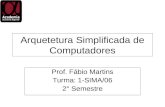 Arquetetura Simplificada de Computadores Prof. Fábio Martins Turma: 1-SIMA/06 2° Semestre.