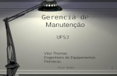 Vitor Thomaz1 Gerencia de Manuten ç ão UFSJ Vitor Thomaz Engenheiro de Equipamentos Petrobras.