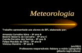 Meteorologia Trabalho apresentado aos alunos do EFI, elaborado por: Amanda Carvalho Silva – 9º ano B Beatriz Bezerra de Carvalho – 9º ano C Camila Ferreira.