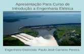 Engenheiro Eletricista: Paulo José Carneiro Pereira Apresentação Para Curso de Introdução a Engenharia Elétrica.