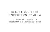 CURSO BÁSICO DE ESPIRITISMO 3ª AULA COMUNHÃO ESPÍRITA BEZERRA DE MENEZES - 2011.
