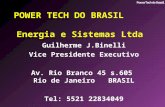 POWER TECH DO BRASIL Energia e Sistemas Ltda Guilherme J.Binelli Vice Presidente Executivo Av. Rio Branco 45 s.605 Rio de Janeiro BRASIL Tel: 5521 22834049.