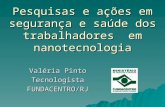 Pesquisas e ações em segurança e saúde dos trabalhadores em nanotecnologia Valéria Pinto TecnologistaFUNDACENTRO/RJ.