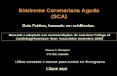 Síndrome Coronariana Aguda (SCA) Glauco A. Westphal UTI-CHU-Joinville Guia Prático, baseado em evidências. Baseado e adaptado nas recomendações do American.