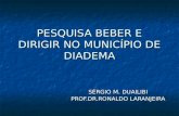 PESQUISA BEBER E DIRIGIR NO MUNICÍPIO DE DIADEMA SÉRGIO M. DUAILIBI PROF.DR.RONALDO LARANJEIRA.
