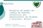 Pesquisa do poder de compra de bebidas alcoólicas por adolescentes em Diadema e Paulínia- Brasil. Sérgio M. Duailibi Prof.Dr. Ronaldo Laranjeira.