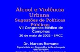 Álcool e Violência Urbana Sugestões de Políticas Públicas VII Congresso Médico de Campinas 20 de maio de 2002 - SMCC Dr. Marcos Romano Especialista em.