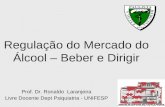 Regulação do Mercado do Álcool – Beber e Dirigir Prof. Dr. Ronaldo Laranjeira Livre Docente Dept Psiquiatria - UNIFESP.