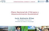Ministério da Ciência e Tecnologia Plano Nacional de CT&I para o Desenvolvimento Sustentável Luiz Antonio Elias Secretário Executivo FÓRUM NACIONAL CONSECTI.