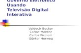 Uma aplicação de Governo Eletrônico Usando Televisão Digital Interativa Valdecir Becker Carlos Montez Carlos Piccioni Günter Herweg.