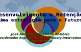 Desenvolvimento e Retenção Uma estratégia para o Futuro José Antonio Figueiredo Antiório Coordenador Regional do DQS de Rotary International Zona 22 Brasil.