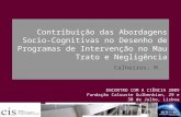 Contribuição das Abordagens Socio- Cognitivas no Desenho de Programas de Intervenção no Mau Trato e Negligência Calheiros, M. ENCONTRO COM A CIÊNCIA 2009.