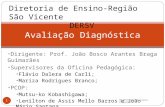 Dirigente: Prof. João Bosco Arantes Braga Guimarães Supervisores da Oficina Pedagógica: Flávio Dalera de Carli; Mariza Rodrigues Branco; PCOP: Mutsu-ko.