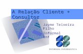 A Relação Cliente + Consultor Jayme Teixeira Filho Informal Informática Para inserir o logotipo da empresa neste slide No menu 'Inserir' Selecione 'Figura'