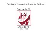 Paróquia Nossa Senhora de Fátima Escola da Fé Ano da Fé 2012 - 2013.