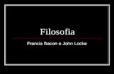 Filosofia Francis Bacon e John Locke. Francis Bacon - Biografia Nasceu durante o reinado de Elizabeth I, no dia 22 de Janeiro de 1561. Desde cedo sofreu.