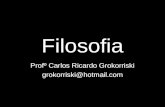 Filosofia Profº Carlos Ricardo Grokorriski grokorriski@hotmail.com.