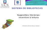 Sugestões literárias: incentivo à leitura SISTEMA DE BIBLIOTECAS Bibliotecária Michele Marques Baptista.