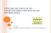 CENTRO DE EDUCAÇÃO COMUNITÁRIO PRÉ-ESCOLAR ESTRELINHA C.C.P.I. CENTRO COMUNITÁRIO DA PONTE DO IMARUIM.