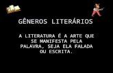 GÊNEROS LITERÁRIOS A LITERATURA É A ARTE QUE SE MANIFESTA PELA PALAVRA, SEJA ELA FALADA OU ESCRITA.
