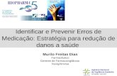 Murilo Freitas Dias Agência Nacional de Vigilância Sanitária GFARM / NUVIG Identificar e Prevenir Erros de Medicação: Estratégia para redução de danos.