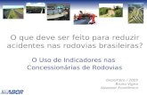 O que deve ser feito para reduzir acidentes nas rodovias brasileiras? O Uso de Indicadores nas Concessionárias de Rodovias Dezembro / 2005 Bruno Vigna.