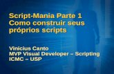 Script-Mania Parte 1 Como construir seus próprios scripts Vinicius Canto MVP Visual Developer – Scripting ICMC – USP.