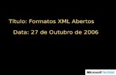 Título: Formatos XML Abertos Data: 27 de Outubro de 2006.