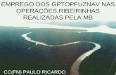 EMPREGO DOS GPTOPFUZNAV NAS OPERAÇÕES RIBEIRINHAS REALIZADAS PELA MB CC(FN) PAULO RICARDO.