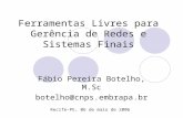 Ferramentas Livres para Gerência de Redes e Sistemas Finais Fábio Pereira Botelho, M.Sc botelho@cnps.embrapa.br Recife-PE, 06 de maio de 2006.